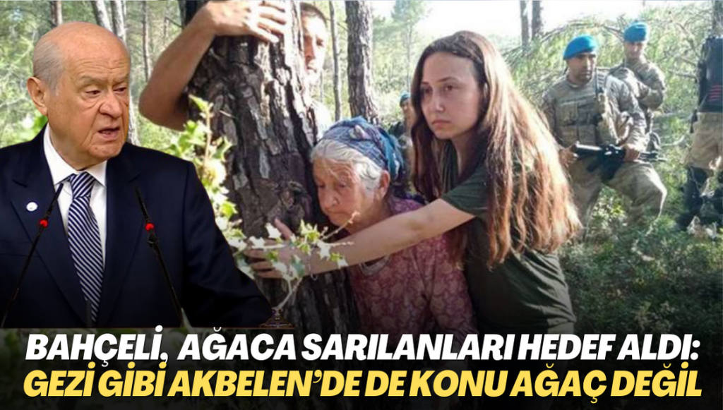 Bahçeli, ağaç katliamına direnenleri hedef aldı: Gezi’deki gibi Akbelen’de de konu ağaç olmadığı kesindir