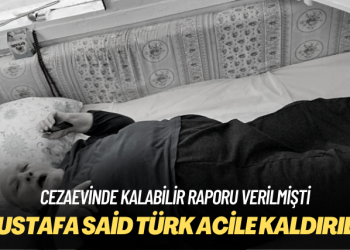Cezaevinde kalabilir raporu verilmişti: Mustafa Said Türk acile kaldırıldı