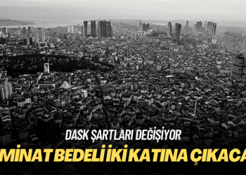 DASK şartları değişiyor: Teminat bedeli iki katına çıkacak