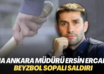 DHA Ankara Bölge Müdürü Ersin Ercan’a beyzbol sopalı saldırı