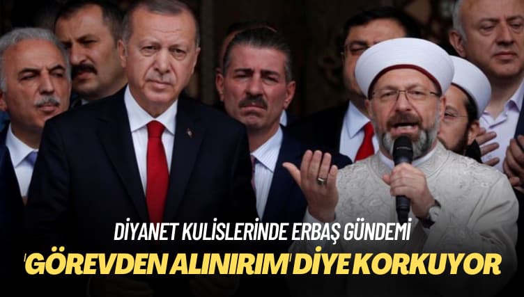 Diyanet kulislerinde Erbaş gündemi: ‘Görevden alınırım’ diye korkuyor