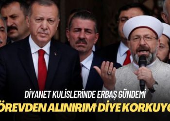 Diyanet kulislerinde Erbaş gündemi: ‘Görevden alınırım’ diye korkuyor