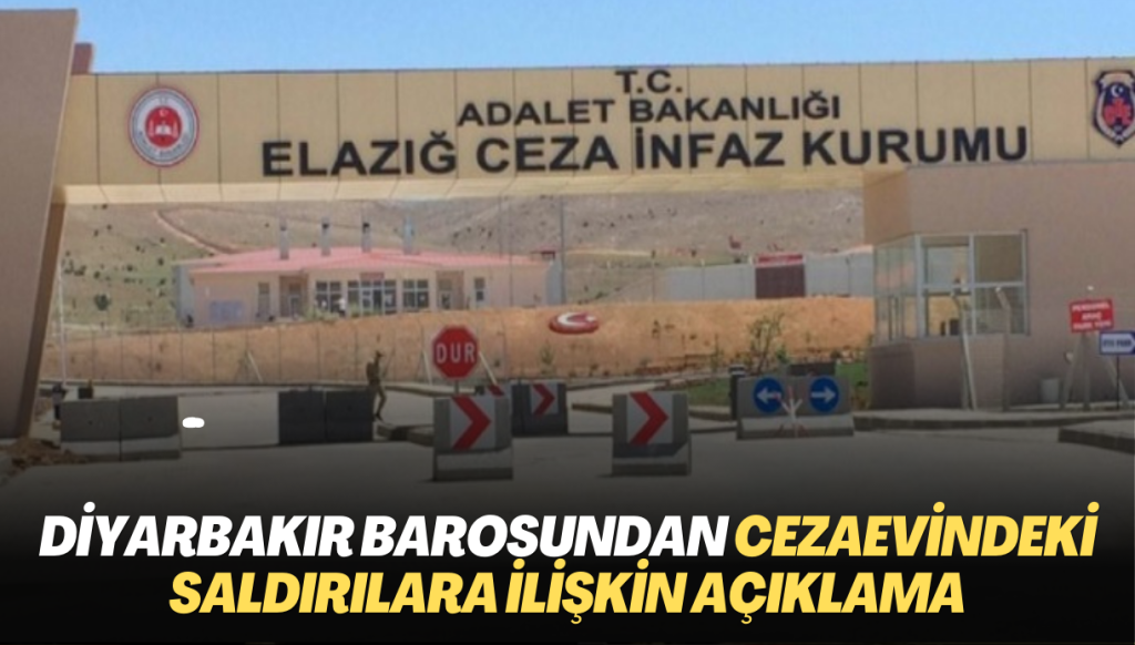 Diyarbakır Barosundan Elazığ Cezaevindeki saldırılara ilişkin açıklama