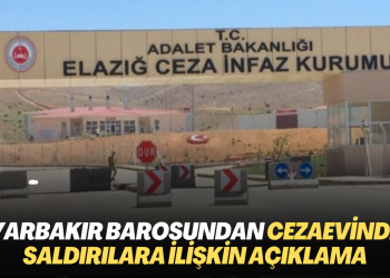 Diyarbakır Barosundan Elazığ Cezaevindeki saldırılara ilişkin açıklama