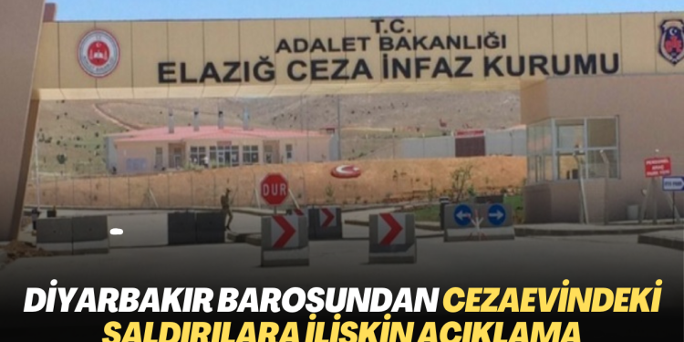 Diyarbakır Barosundan Elazığ Cezaevindeki saldırılara ilişkin açıklama