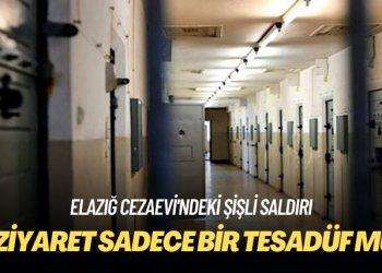 Elazığ Cezaevi’ndeki şişli saldırı: O ziyaret sadece bir tesadüf mü?