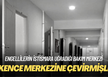 Engellilerin istismara uğradığı bakım merkezi, işkence merkezine dönüşmüş