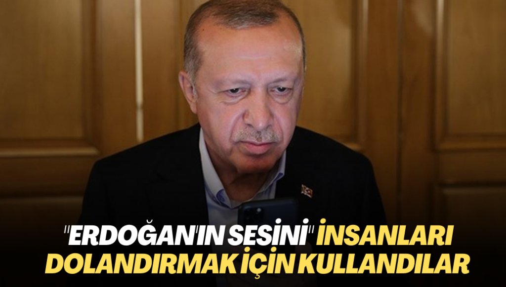 “Erdoğan’ın sesini” iş insanlarını ve kamu yöneticilerini dolandırmak için kullandılar