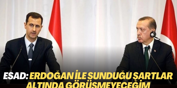Esad: Erdoğan ile sunduğu şartlar altında görüşmeyeceğim