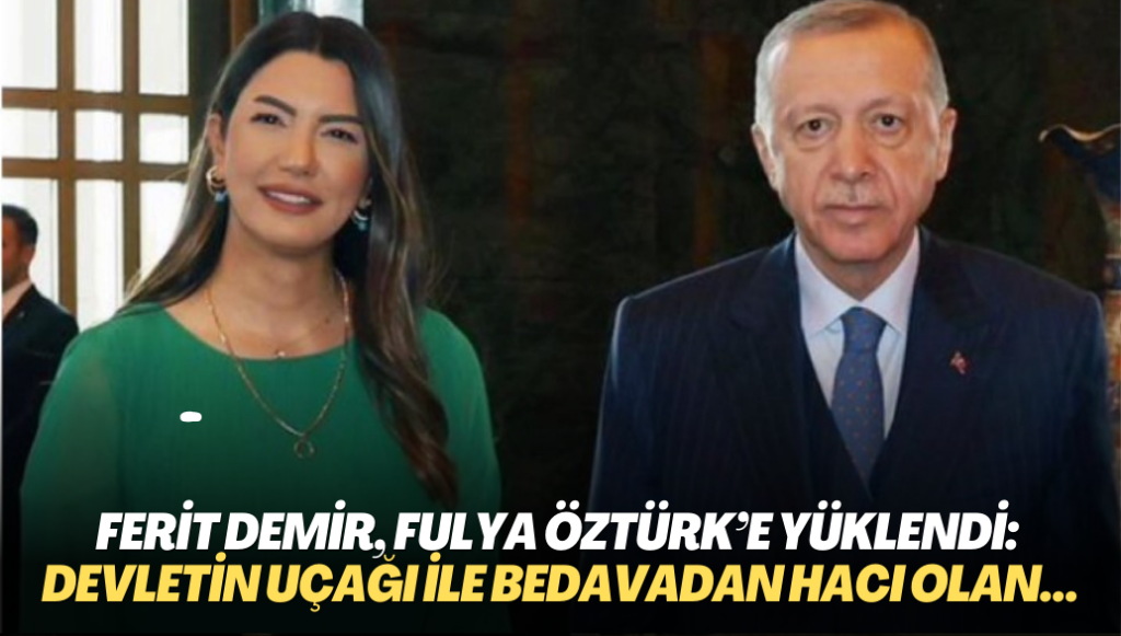 Ferit Demir, Fulya Öztürk’e yüklendi: Devletin uçağı ile bedavadan hacı olan…