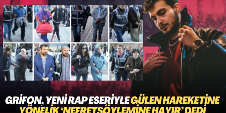 Grifon, yeni rap eseriyle Gülen hareketi mensuplarına yönelik NefretSöylemine HAYIR dedi