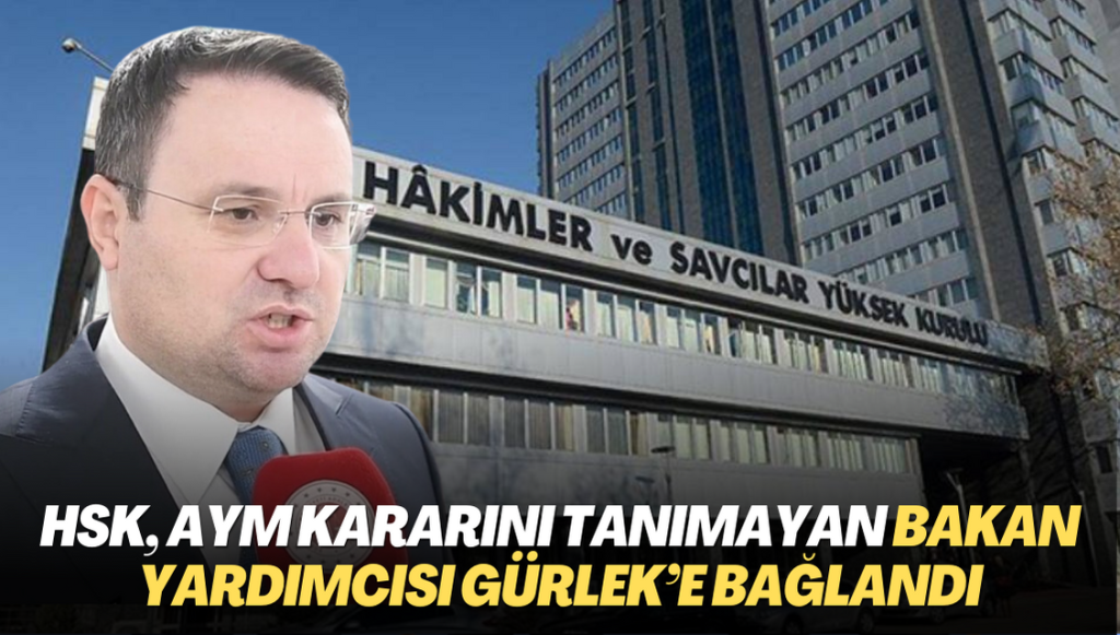 HSK, AYM kararını tanımayan Bakan Yardımcısı Gürlek’e bağlandı