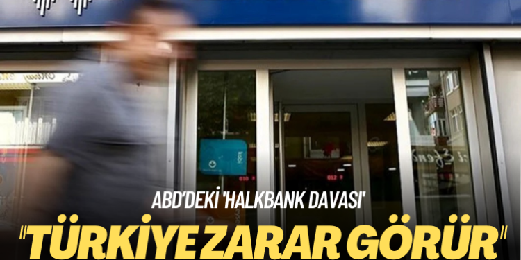 Halkbank: ABD’deki dava aleyhimize sonuçlanırsa Türkiye zarar görür