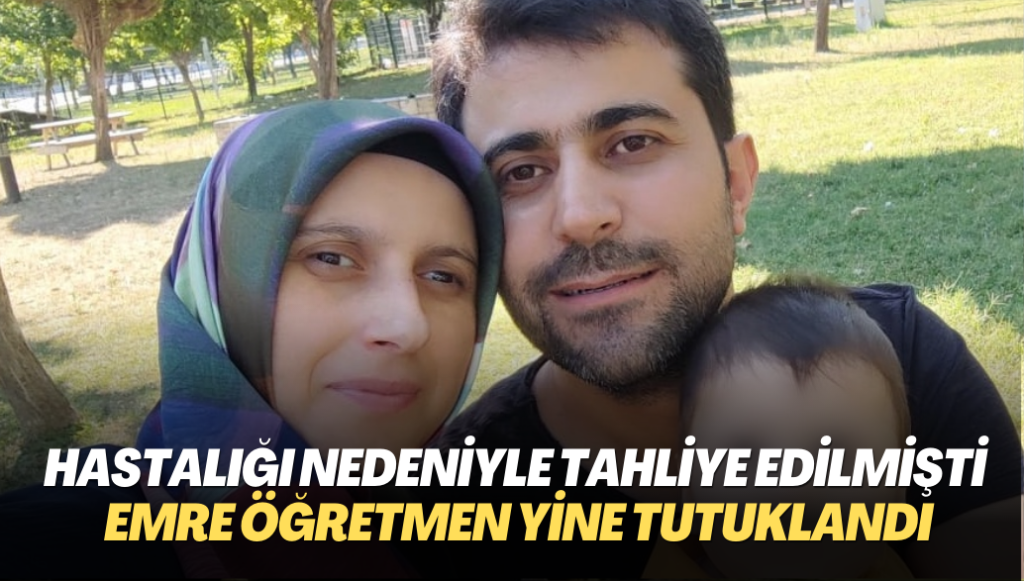 Hastalığı nedeniyle tahliye edilen öğretmen yine tutuklandı: Suçlama dershanede çalışmak