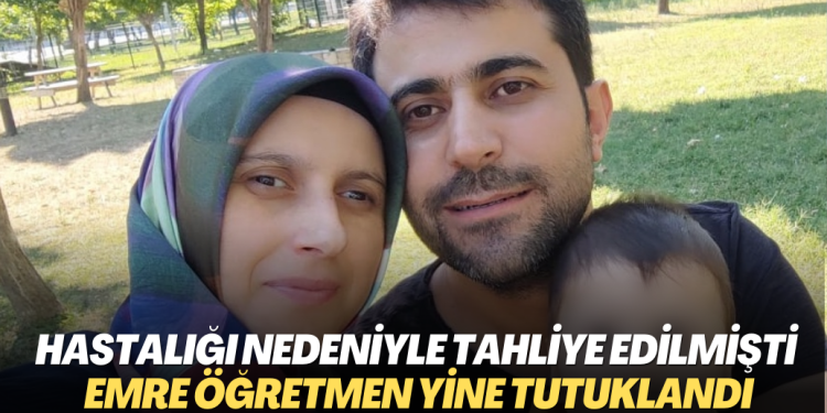 Hastalığı nedeniyle tahliye edilen öğretmen yine tutuklandı: Suçlama dershanede çalışmak