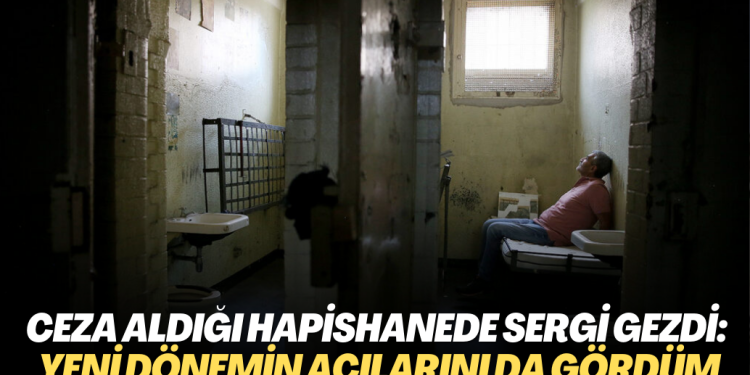 Hücre cezası aldığı cezaevinde sergi gezdi: Yeni dönemin acılarını da gördüm