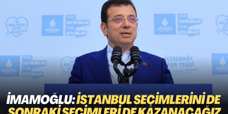 İmamoğlu: İstanbul seçimlerini de sonraki seçimleri de kazanacağız