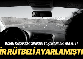 İnsan kaçakçısı, sınırda yaşananları ve rüşvet ağını anlattı