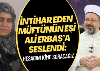 İntihar eden müftünün eşi Ali Erbaş’a seslendi: Hesabını kime soracağız