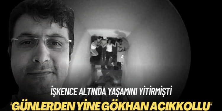 İşkence altında yaşamını yitirmişti: Bugün günlerden yine Gökhan Açıkkollu