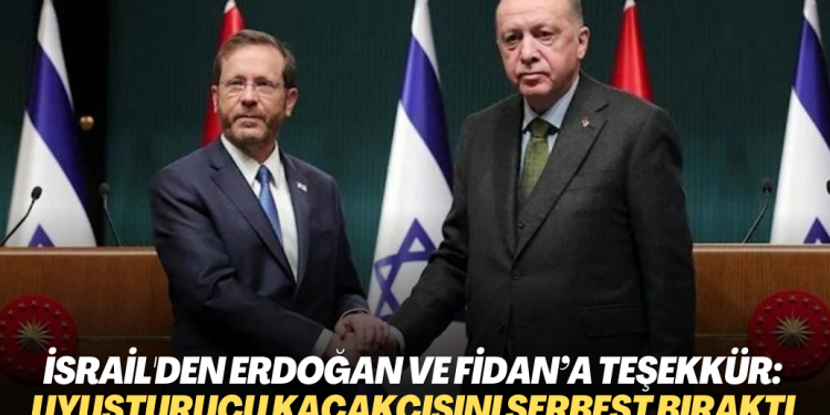 İsrail, Erdoğan’a ve Fidan’a teşekkür etti: Uyuşturucu kaçakçısını serbest bıraktığı için