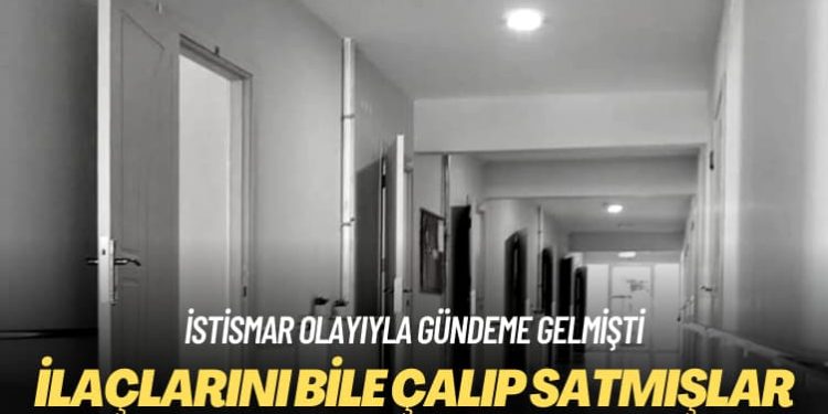İstismar olayıyla gündeme gelmişti: Engellilerin ilaçlarını bile çalıp satmışlar