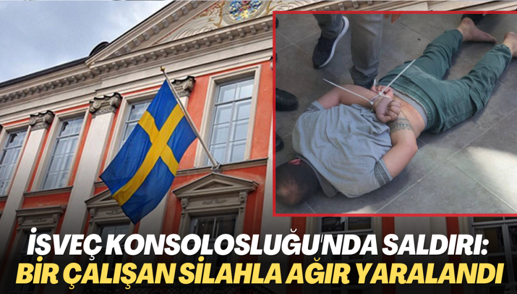 İsveç Konsolosluğu’nda silahlı saldırı: Bir çalışan ağır yaralı