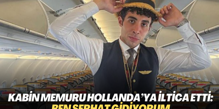 Kabin memuru Hollanda’ya iltica etti: Ben Serhat gidiyorum