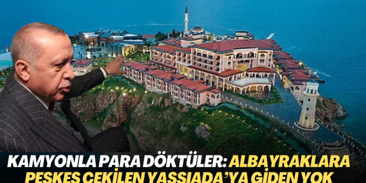 Kamyonla para döktüler: Albayrak ailesine peşkeş çekilen Yassıada’da in cin top oynuyor