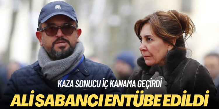 Kaza sonucu iç kanama geçiren Ali Sabancı entübe edildi