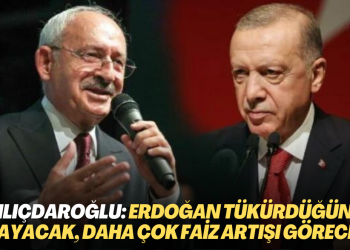 Kılıçdaroğlu: Erdoğan tükürdüğünü yalayacak, daha çok faiz artışları göreceğiz