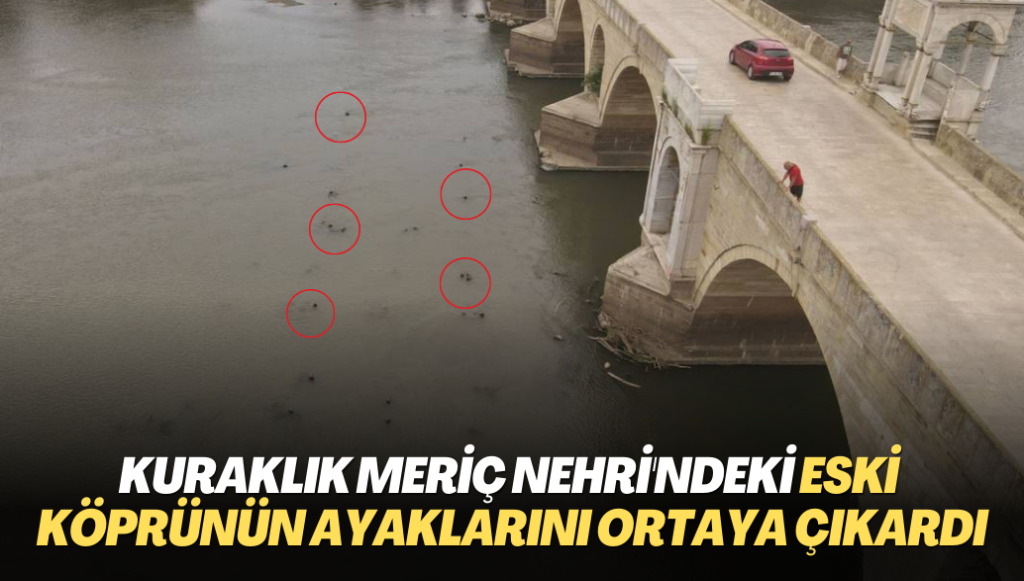 Kuraklık asırlar sonra Meriç Nehri‘ndeki eski ahşap köprünün ayaklarını ortaya çıkardı