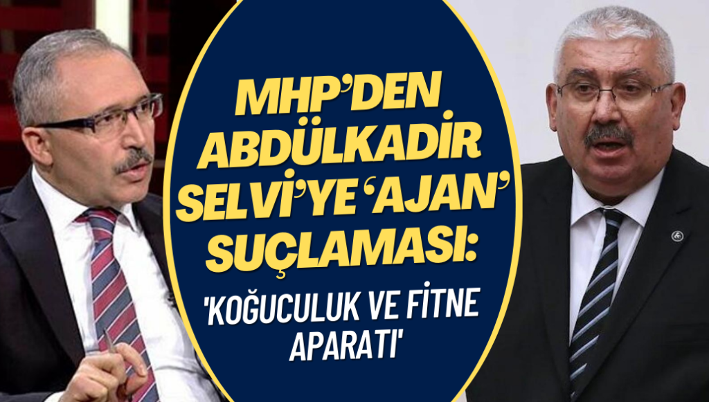 MHP’den Abdülkadir Selvi’ye ‘ajan’ suçlaması: Koğuculuk ve fitne aparatı