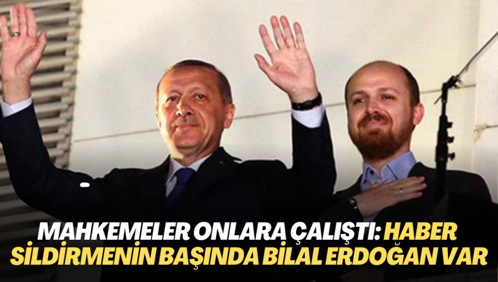 Mahkemeler Erdoğan ailesine çalıştı: Haber sildirmenin başında Bilal Erdoğan yer aldı