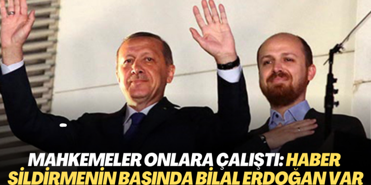 Mahkemeler Erdoğan ailesine çalıştı: Haber sildirmenin başında Bilal Erdoğan yer aldı