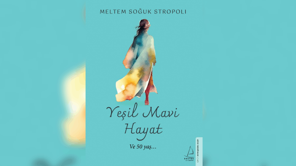 Meltem Soğuk Stropoli’nin ilk kitabı: Yeşil Mavi Hayat’la “insan yaşama” yoluna çıkmak