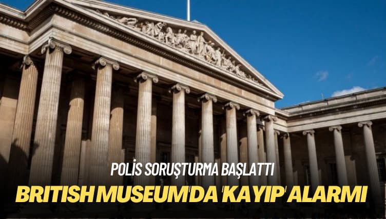 Polis soruşturma başlattı: British Museum’da ‘kayıp’ alarmı