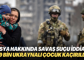 Rusya hakkında savaş suçu iddiası: 19 bin Ukraynalı çocuk kaçırıldı
