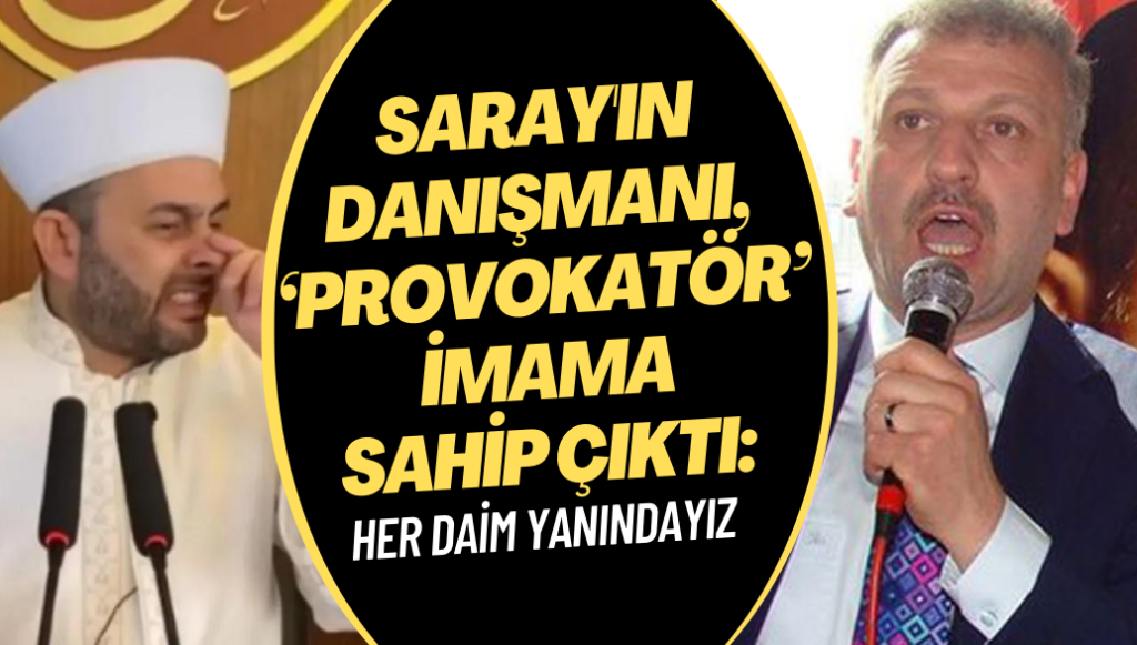 Saray danışmanı, ‘provokatör’ imam Halil Konakçı’ya sahip çıktı: Her daim yanındayız