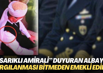 “Sarıklı amirali” duyuran albay, yargılanması bitmeden emekli edildi