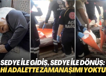Sedye ile gidiş, sedye ile dönüş: İlahî adalette zamanaşımı yoktur…