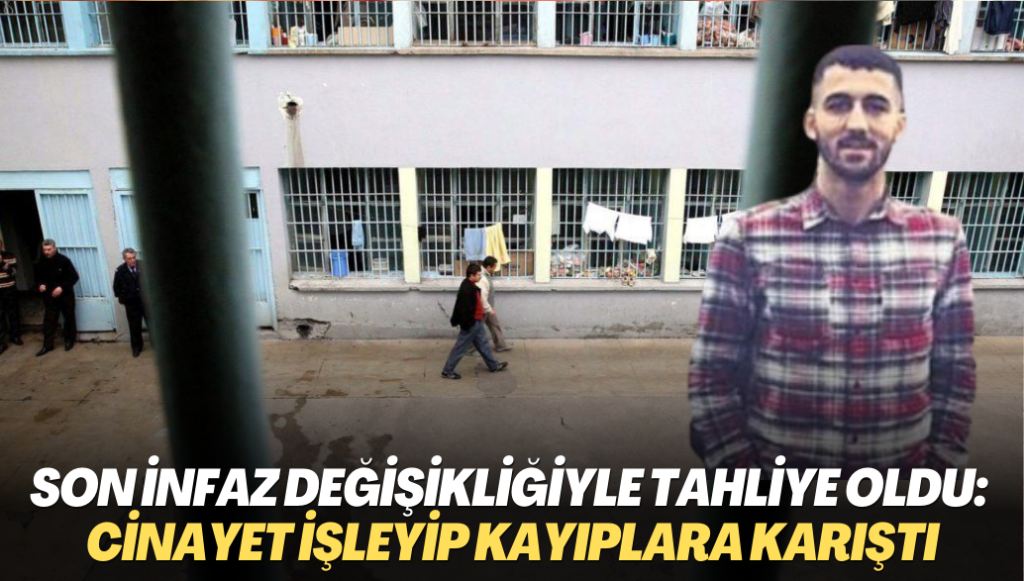 Son infaz değişikliğiyle tahliye oldu: Cinayet işleyip kayıplara karıştı