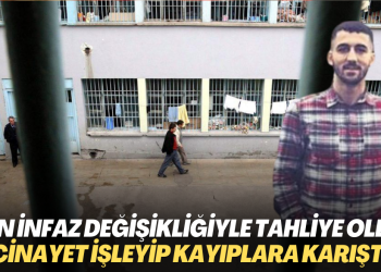 Son infaz değişikliğiyle tahliye oldu: Cinayet işleyip kayıplara karıştı