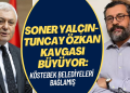 Soner Yalçın-Tuncay Özkan kavgası büyüyor: Köstebek belediyeleri bağladı