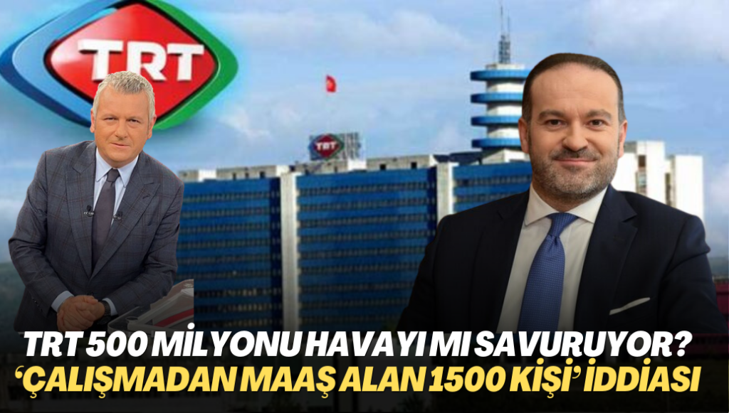 TRT her yıl 500 milyon lirayı havayı mı savuruyor? ‘Çalışmadan maaş alanların sayısı 1500’e yaklaştı‘ iddiası