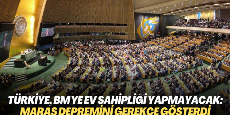 Türkiye, BM toplantısına ev sahipliği yapmaktan çekildi: Kahramanmaraş depremini gerekçe gösterdi