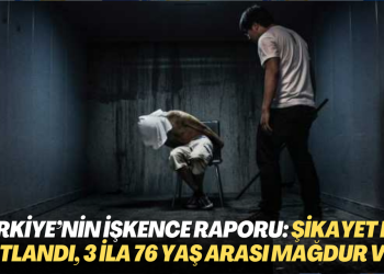 Türkiye’nin İşkence Raporu: Şikayet sayısı ikiye katlandı, 3 ila 76 yaş arası mağdurlar var