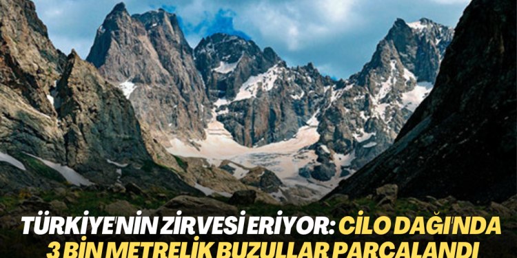 Türkiye’nin zirvesi eriyor: Cilo dağı’nda 3 bin metrelik buzullar parçalandı
