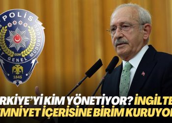 Türkiye’yi kim yönetiyor? İngiltere emniyet içerisine birim kuruyor
