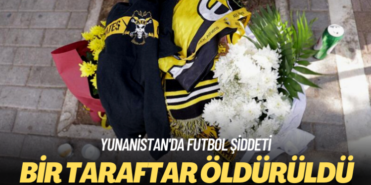 Yunanistan’da futbol şiddeti: Bir taraftar öldürüldü, 8 kişi yaralandı